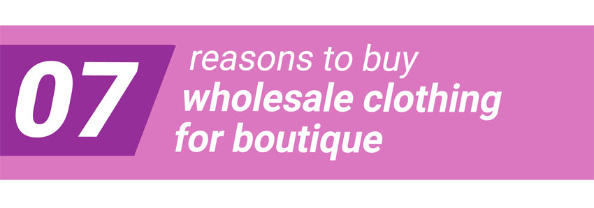 7 Reasons To Buy Wholesale Clothing For Boutique